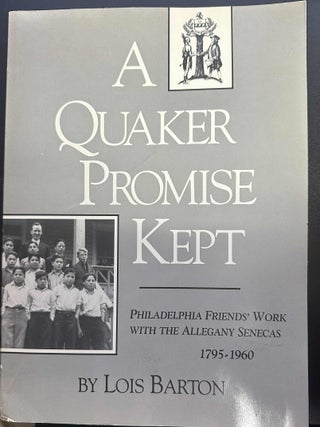 Item #9989 A Quaker Promise Kept: Philadelphia Friends; Work with the Allegany Senecas 1795-1960....